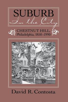 Suburb in the City: Chestnut Hill, Phildelphia, 1850-1990 - Contosta, David R