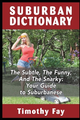 Suburban Dictionary: The Subtle, The Funny, And The Snarky - Quinn, Ryan (Editor), and Barker, Hugh (Editor), and Horn, Michelle (Editor)