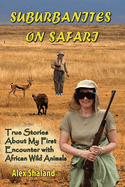 Suburbanites on Safari: True Stories About My First Encounter with African Wild Animals