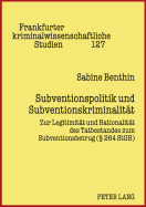 Subventionspolitik Und Subventionskriminalitaet: Zur Legitimitaet Und Rationalitaet Des Tatbestandes Zum Subventionsbetrug ( 264 Stgb)