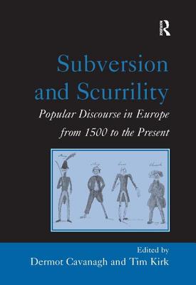 Subversion and Scurrility: Popular Discourse in Europe from 1500 to the Present - Kirk, Tim, and Cavanagh, Dermot (Editor)