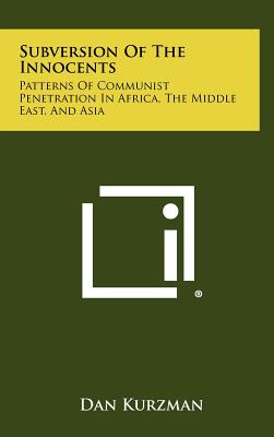 Subversion of the Innocents: Patterns of Communist Penetration in Africa, the Middle East, and Asia - Kurzman, Dan