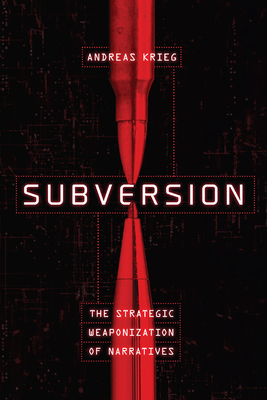 Subversion: The Strategic Weaponization of Narratives - Krieg, Andreas