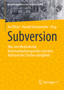 Subversion: Was Von Medienkritik, Kommunikationsguerilla Und Dem Aufstand Der Zeichen ?brigblieb