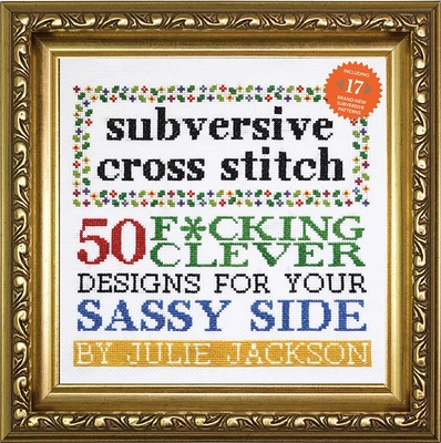 Subversive Cross Stitch: 50 F*cking Clever Designs for Your Sassy Side - Jackson, Julie