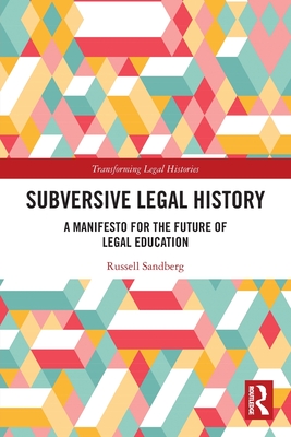 Subversive Legal History: A Manifesto for the Future of Legal Education - Sandberg, Russell
