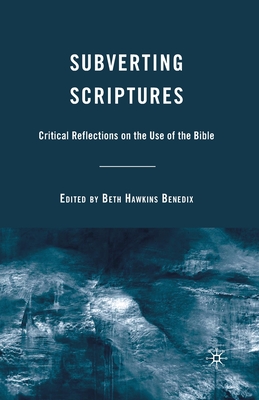 Subverting Scriptures: Critical Reflections on the Use of the Bible - Benedix, B (Editor)