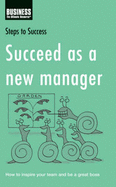 Succeed as a New Manager: How to Inspire Your Team and be a Great Boss - Bloomsbury Publishing