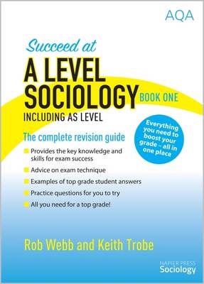 Succeed at A Level Sociology Book One Including AS Level: The Complete Revision Guide - Webb, Rob, and Trobe, Keith