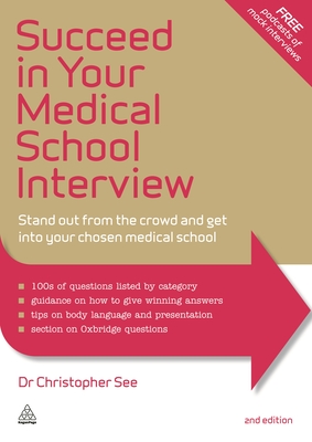 Succeed in Your Medical School Interview: Stand Out from the Crowd and Get into Your Chosen Medical School - See, Christopher, Dr.