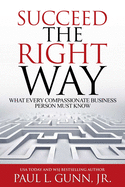 Succeed the Right Way: What Every Compassionate Business Person Must Know