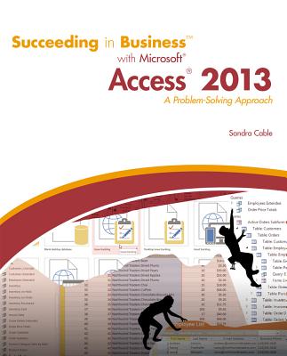 Succeeding in Business with Microsoft Access 2013: A Problem-Solving Approach - Cable, Sandra, MBA