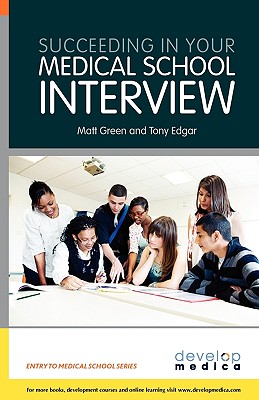 Succeeding in Your Medical School Interview - Green, Matt, and Edgar, Tony