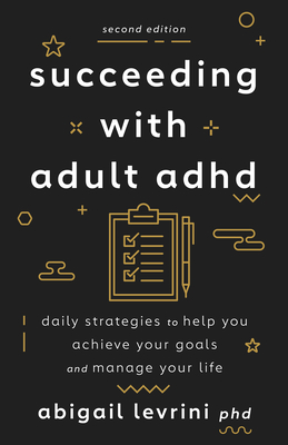 Succeeding with Adult ADHD: Daily Strategies to Help You Achieve Your Goals and Manage Your Life - Levrini, Abigail L