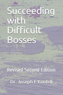 Succeeding with Difficult Bosses: Revised Second Edition
