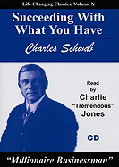 Succeeding with What You Have - Schwab, Charles, Jr., and Jones, Charlie Tremendous (Read by)