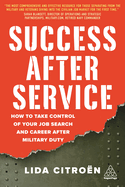 Success After Service: How to Take Control of Your Job Search and Career After Military Duty