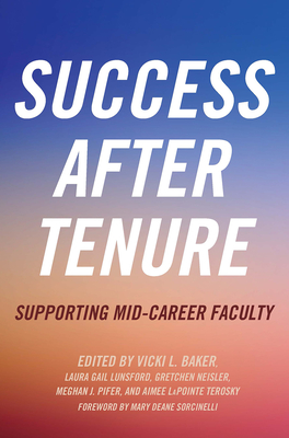 Success After Tenure: Supporting Mid-Career Faculty - Baker, Vicki L (Editor), and Lunsford, Laura Gail (Editor), and Neisler, Gretchen (Editor)