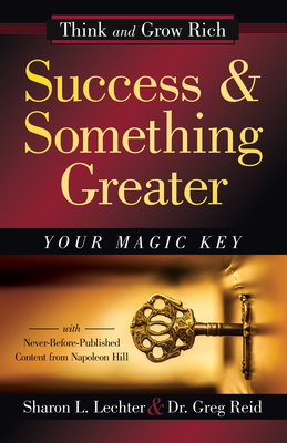 Success and Something Greater: Your Magic Key - Lechter Cpa, Sharon L, and Reid, Greg, Dr., and Hill, Napoleon