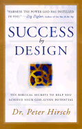 Success by Design: Ten Biblical Secrets to Help You Acieve Your God-Given Potential - Hirsch, Peter, Dr., and Ziglar, Zig (Foreword by)