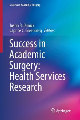 Success in Academic Surgery: Health Services Research - Dimick, Justin B. (Editor), and Greenberg, Caprice C. (Editor)