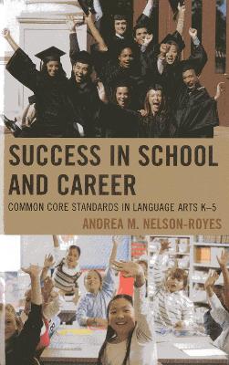 Success in School and Career: Common Core Standards in Language Arts K-5 - Nelson-Royes, Andrea M