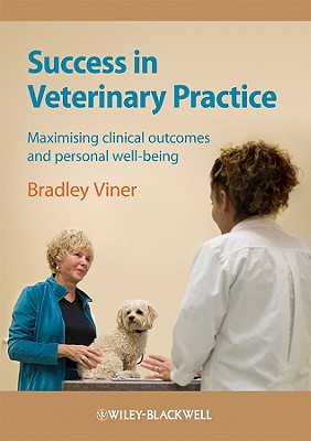 Success in Veterinary Practice: Maximising Clinical Outcomes and Personal Well-Being - Viner, Bradley