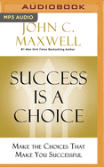 Success Is a Choice: Make the Choices That Make You Successful