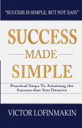 Success Made Simple: Practical Steps to Attaining the Success That You Deserve