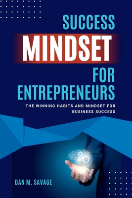 Success Mindset for Entrepreneurs: The Winning Habits and Mindset for Business Success - Savage, Dan M