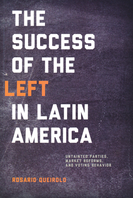 Success of the Left in Latin America: Untainted Parties, Market Reforms, and Voting Behavior - Queirolo, Rosario