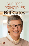 Success Principles of Bill Gates: Secrets Behind the Success of the Microsoft Billionaire