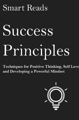 Success Principles: Techniques for Positive Thinking, Self Love and Developing a Powerful Mindset - Reads, Smart