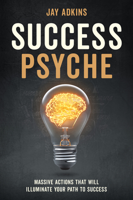 Success Psyche: Massive Actions That Will Illuminate Your Path to Success - Adkins, Jay