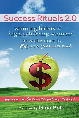 Success Rituals 2.0: Winning Habits of High-Achieving Women; How She Does It and How You Can Too - Bell, Gina