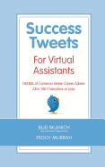 Success Tweets For Virtual Assistants: 140 Bits of Common Sense Career Advice For Professional VAs All in 140 Characters or Less