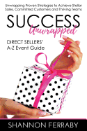 Success Unwrapped Direct Sellers' A-Z Event Guide: To Stellar Sales, Committed Customers, Teams That Thrive