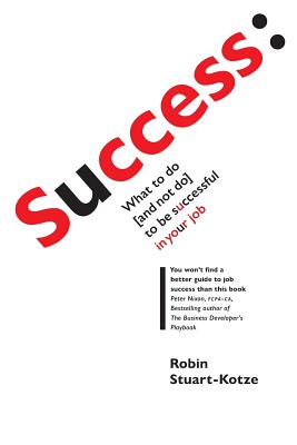 Success: what to do (and not do) to be successful in your job - Stuart-Kotze, Robin