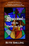 Success with the Violin and Life: Strategies, Techniques and Tips for Learning Quickly and Doing Well