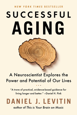 Successful Aging: A Neuroscientist Explores the Power and Potential of Our Lives - Levitin, Daniel J