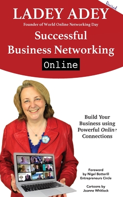 Successful Business Networking Online 2020: Build Your Business Using Powerful Online Connections - Adey, Ladey, and Adey, Abbirose (Editor), and Botterill, Nigel (Foreword by), and Burton, Brad, and Thomson, Anthony, and...