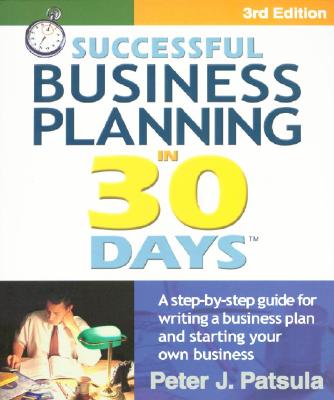 Successful Business Planning in 30 Days: A Step-By-Step Guide for Writing a Business Plan and Starting Your Own Business - Patsula, Peter J