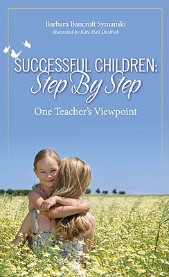 Successful Children: Step by Step: One Teacher's Viewpoint - Symanski, Barbara Bancroft