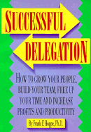 Successful Delegation: How to Grow Your People, Build Your Team, Free Up Your Time, and Increase Profits and Productivity - Huppe, Frank F