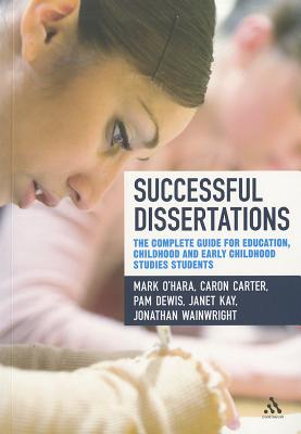 Successful Dissertations: The Complete Guide for Education and Childhood Studies Students - Carter, Caron, and Dewis, Pam, and Kay, Janet