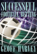 Successful Football Betting - Harvey, Geoff, and Ikerrin, David (Volume editor)