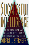 Successful Intelligence: How Practical and Creative Intelligence Determine Success in Life