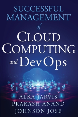 Successful Management of Cloud Computing and DevOps - Jarvis, Alka, and Johnson, Jose, and Ananad, Prakash
