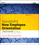 Successful New Employee Orientation: A Step-By-Step Guide for Designing, Facilitating, and Evaluating Your Program
