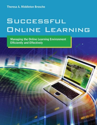 Successful Online Learning: Managing the Online Learning Environment Efficiently and Effectively: Managing the Online Learning Environment Efficiently and Effectively - Brosche, Theresa A Middleton